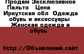 Продам Эксклюзивное Пальто › Цена ­ 35 000 - Иркутская обл. Одежда, обувь и аксессуары » Женская одежда и обувь   